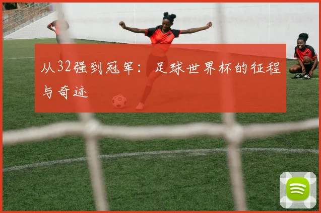 从32强到冠军：足球世界杯的征程与奇迹