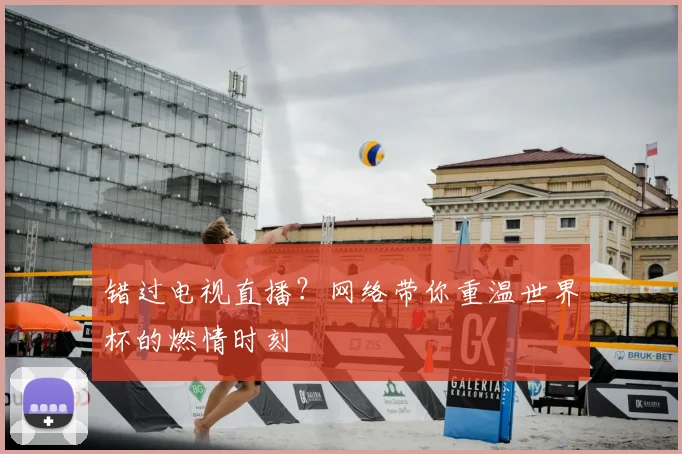 错过电视直播？网络带你重温世界杯的燃情时刻